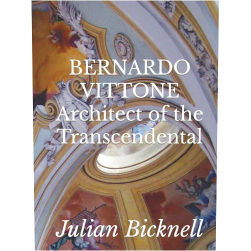 Julian Bicknell Bernardo Vittone: Architect of the Transcendental