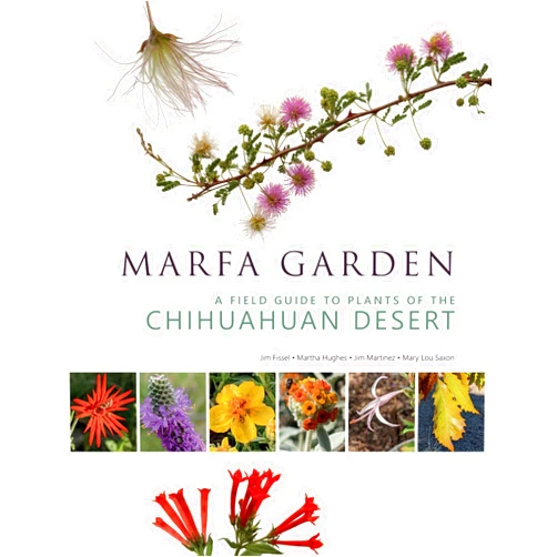By Jim Martinez (Author), Mary Lou Saxon (Author), Jim Fissel (Author), Martha Hughes (Author) & 1 more Marfa Garden: A Field Guide to Plants of the Chihuahuan Desert