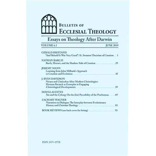 Dr. Gerald Lee Hiestand PhD,Nathan Barczi,Jeremy Mann,J. Ryan Davidson,Douglas Estes,Zachary Wagner,Rev. Matthew Mason Bulletin of Ecclesial Theology, Volume 6.1: Essays on Theology After Darwin