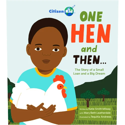 Katie Smith Milway,Mary Beth Leatherdale,Tequitia Andrews One Hen and Then: The Story of a Small Loan and a Big Dream (CitizenKid)