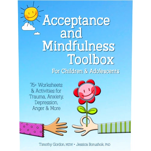 Timothy Gordon,Jessica Borushok Acceptance and Mindfulness Toolbox for Children and Adolescents: 75+ Worksheets & Activities for Trauma, Anxiety, Depression, Anger & More