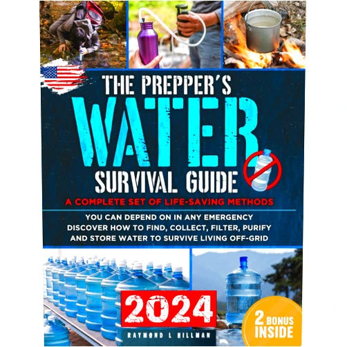 Raymond L. Hillman The Prepper's Water Survival Guide: A Complete Set of Life-Saving Methods You Can Depend On in Any Emergency. Discover How to Find, Collect, Filter, Purify and Store Water to Survive Living Off-Grid
