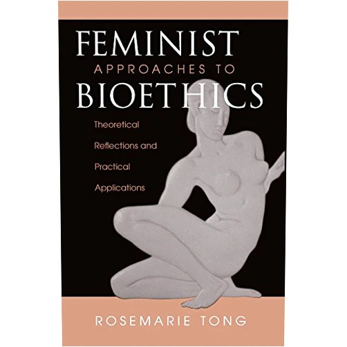 Rosemarie Putnam Tong Feminist Approaches To Bioethics: Theoretical Reflections And Practical Applications