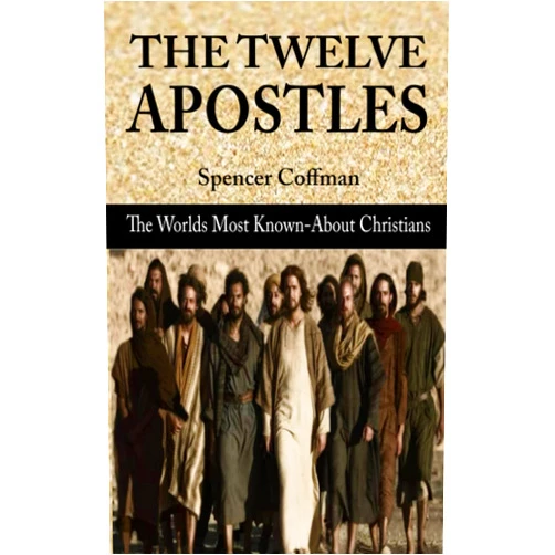 Spencer Coffman The Twelve Apostles: The World’s Most Known-About Christians