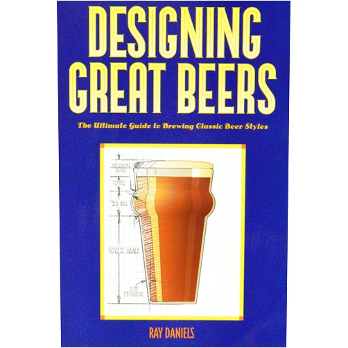 Ray Daniels Designing Great Beers: The Ultimate Guide to Brewing Classic Beer Styles