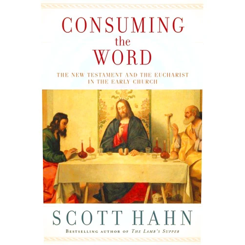 By Scott Hahn (Author) Consuming the Word: The New Testament and The Eucharist in the Early Church