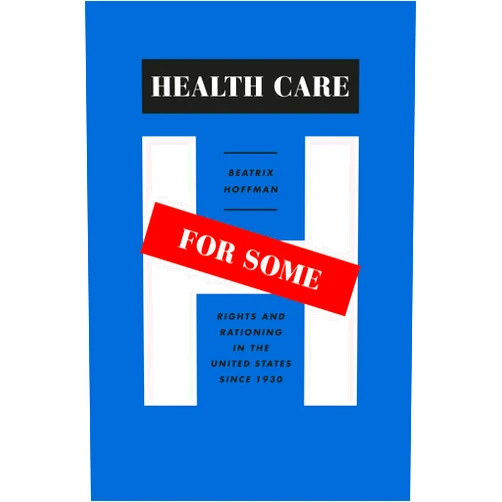 By Beatrix Hoffman (Author) Health Care for Some: Rights and Rationing in the United States since 1930