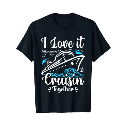 Cruise Trip Friends Buddies Vacation Cruising Tee I Love It When We Are Cruisin Together Funny Cruise Lover T-Shirt