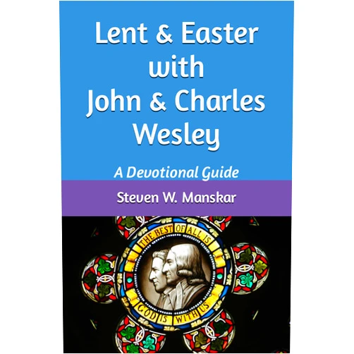 Steven W. Manskar Lent & Easter with John & Charles Wesley: A Devotional Guide