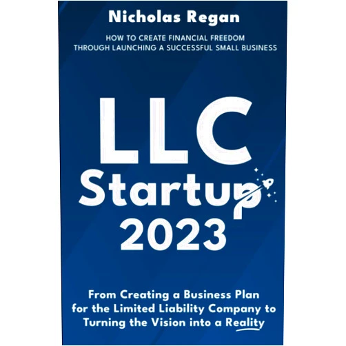 Nicholas Regan LLC Startup 2023: How to Create Financial Freedom Through Launching a Successful Small Business. From Creating a Business Plan for the Limited Liability Company to Turning the Vision into a Reality.