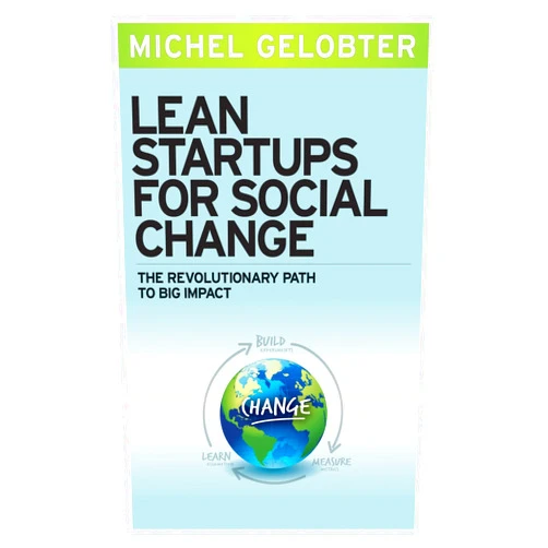 Michel Gelobter Lean Startups for Social Change: The Revolutionary Path to Big Impact