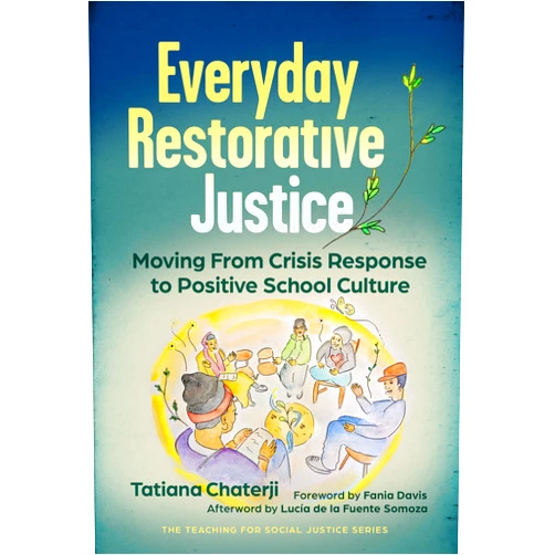 Tatiana Chaterji,Lucía de la Fuente Somoza,Fania Davis Everyday Restorative Justice: Moving From Crisis Response to Positive School Culture (The Teaching for Social Justice Series)