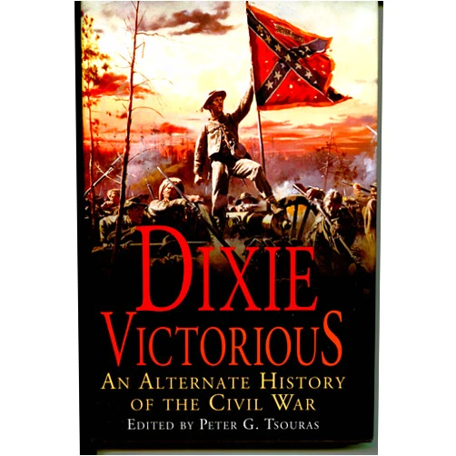 Peter (Ed). Tsouras Dixie Victorious. an Alternate History of the Civil War