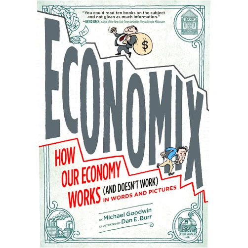 By Michael Goodwin (Author), Dan E. Burr (Illustrator), Joel Bakan (Introduction), David Bach (Foreword) & 1 more Economix: How Our Economy Works (and Doesn't Work), in Words and Pictures