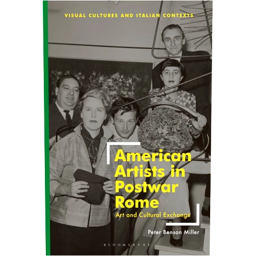 Peter Benson Miller,Sharon Hecker American Artists in Postwar Rome: Art and Cultural Exchange (Visual Cultures and Italian Contexts)