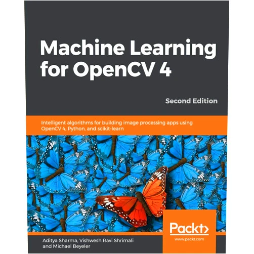 Aditya Sharma,Vishwesh Ravi Shrimali,Michael Beyeler Machine Learning for OpenCV 4- Second Edition