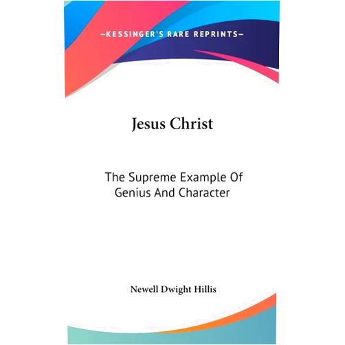By Newell Dwight Hillis (Author) Jesus Christ: The Supreme Example Of Genius And Character