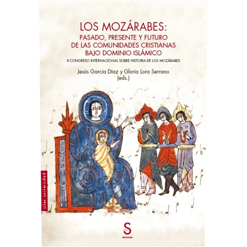 Jesús García Díaz,Gloria Lora Serrano Los mozárabes: pasado, presente y futuro de las comunidades cristianas bajo dominio islámico: II Congreso Internacional sobre Historia de los mozárabes