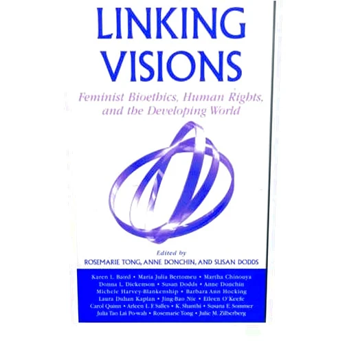 By Rosemarie Tong (Author) [ Linking Visions: Feminist Bioethics, Human Rights, and the Developing World By Tong, Rosemarie ( Author ) Paperback 2004 ]