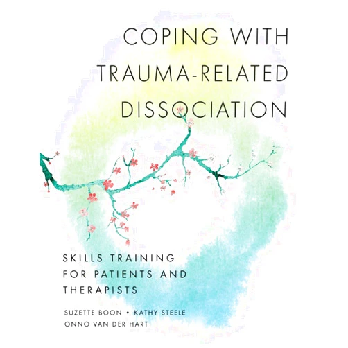Suzette Boon,Kathy Steele,Onno van der Hart Ph.D. Coping with Trauma-Related Dissociation: Skills Training for Patients and Therapists (Norton Series on Interpersonal Neurobiology)