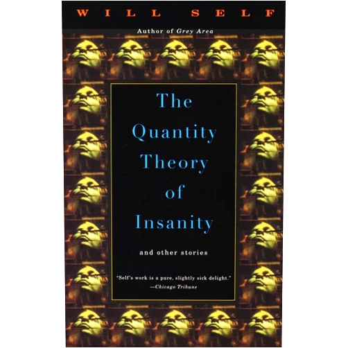 Will Self The Quantity Theory of Insanity
