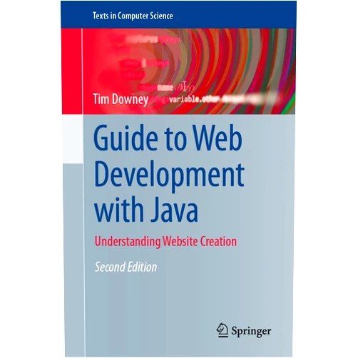 Tim Downey Guide to Web Development with Java: Understanding Website Creation (Texts in Computer Science)