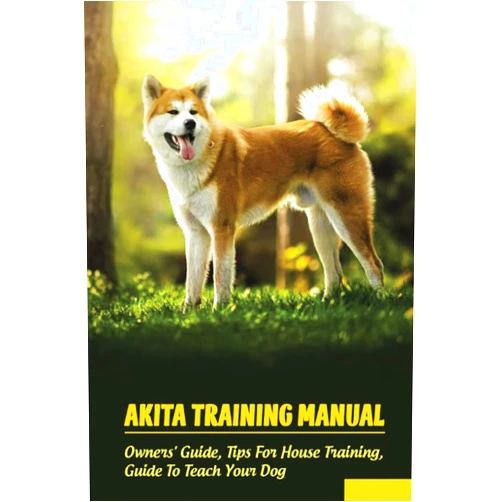 Dustin Lalinde Akita Training Manual: Owners' Guide, Tips For House Training, Guide To Teach Your Dog: How To Train A Akita To Behave