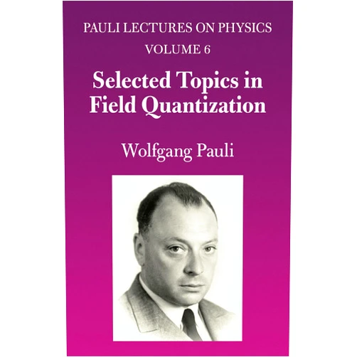 Wolfgang Pauli Selected Topics in Field Quantization: Volume 6 of Pauli Lectures on Physics (Volume 6) (Dover Books on Physics)