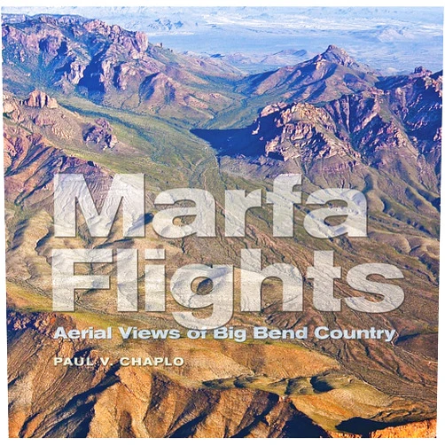 By Paul V. Chaplo (Author), Lawrence John Francell (Introduction), T. Lindsay Baker (Foreword) & 0 more Marfa Flights: Aerial Views of Big Bend Country (Volume 26) (Tarleton State University Southwestern Studies in the Humanities)