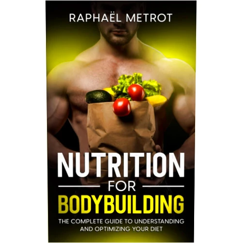 Raphaël METROT Nutrition for bodybuilding: The complete guide to understanding and optimizing your diet