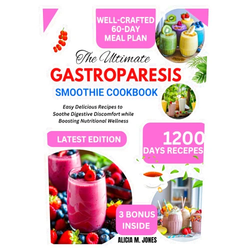 Alicia M. Jones The ultimate gastroparesis smoothie cookbook: Easy Delicious Recipes to Soothe Digestive Discomfort While Boosting Nutritional Wellness