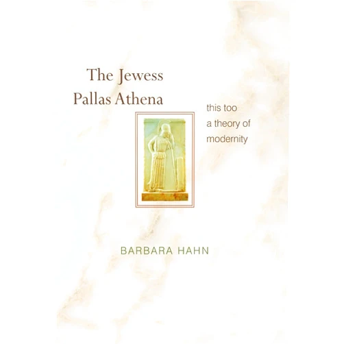 Barbara Hahn,James McFarland The Jewess Pallas Athena: This Too a Theory of Modernity