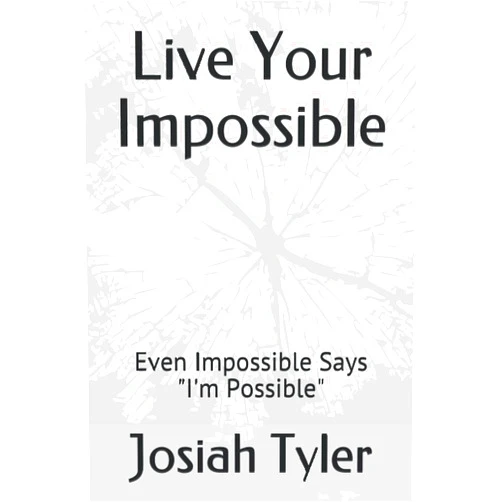 Josiah Tyler Live Your Impossible: Even Impossible Says 