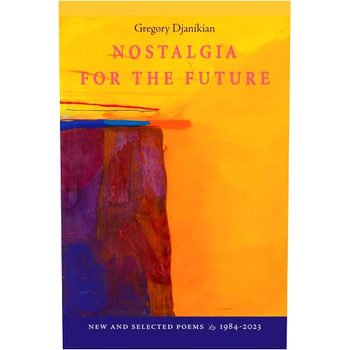 Gregory Djanikian Nostalgia for the Future: New and Selected Poems 1984-2023
