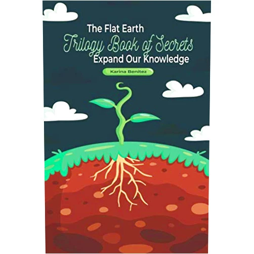 Karina Benitez The Flat Earth Trilogy Book of Secrets Expand Our Knowledge
