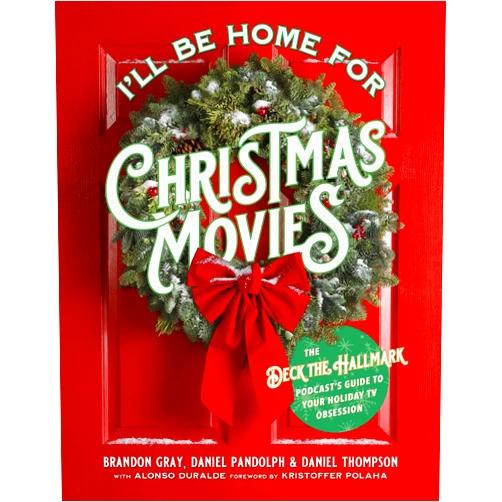 Brandon Gray,Daniel Thompson,Daniel Pandolph,Alonso Duralde I'll Be Home for Christmas Movies: The Deck the Hallmark Podcast’s Guide to Your Holiday TV Obsession