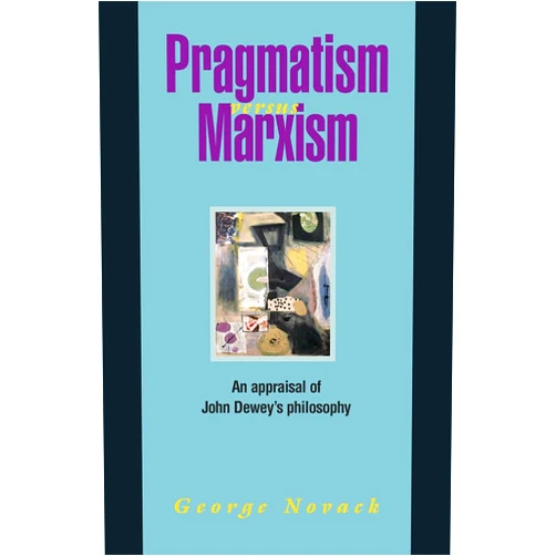 By George Novack (Author) Pragmatism versus Marxism: An Appraisal of John Dewey’s Philosophy
