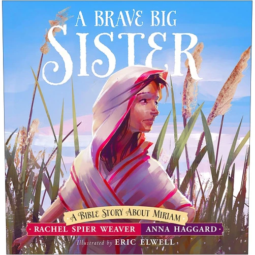 Rachel Spier Weaver,Anna Haggard,Eric Elwell A Brave Big Sister: A Bible Story About Miriam (Called and Courageous Girls)