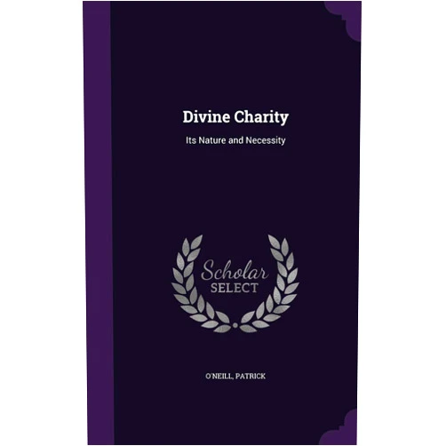 Patrick O'Neill Divine Charity: Its Nature and Necessity