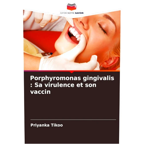 Priyanka Tikoo Porphyromonas gingivalis: Sa virulence et son vaccin (French Edition)