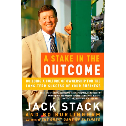 By Jack Stack (Author), Bo Burlingham (Author) A Stake in the Outcome: Building a Culture of Ownership for the Long-Term Success of Your Business