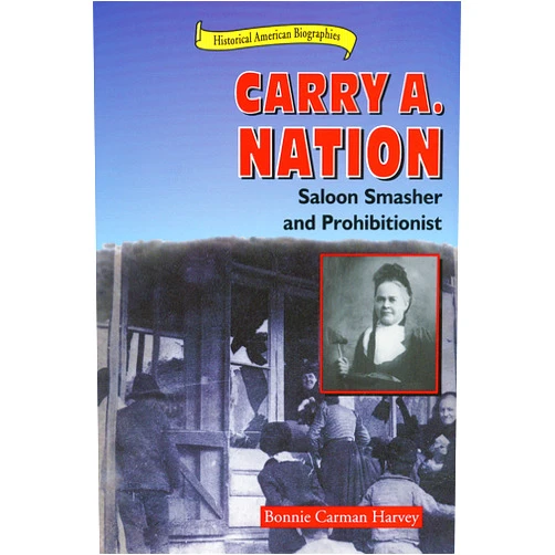 Bonnie C. Harvey Carry A. Nation: Saloon Smasher and Prohibitionist (Historical American Biographies)