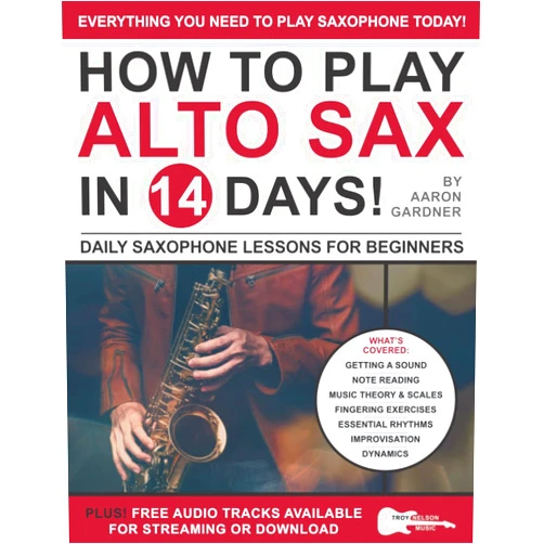 Aaron Gardner,Troy Nelson How to Play Alto Sax in 14 Days: Daily Saxophone Lessons for Beginners (Play Music in 14 Days)