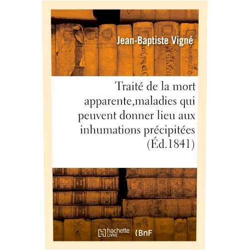 Jean-Baptiste Vigné Traité de la Mort Apparente, Des Principales Maladies Qui Peuvent Donner Lieu Aux Inhumations: Précipitées, Des Signes de la Mort (French Edition)