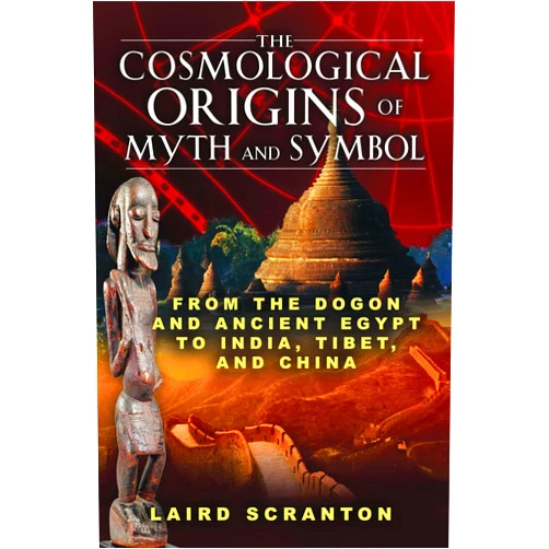 Laird Scranton The Cosmological Origins of Myth and Symbol: From the Dogon and Ancient Egypt to India, Tibet, and China