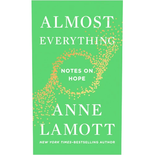 By Anne Lamott (Author) Format: Kindle Edition Almost Everything: Notes on Hope