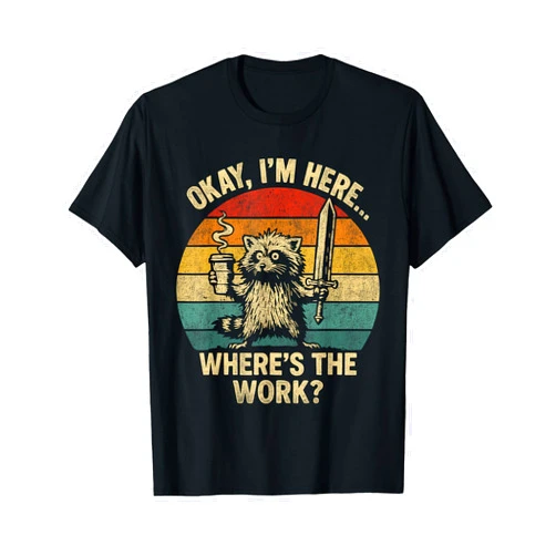 Funny Raccoon Meme Designs Okay I'm Here Where's The Work Office Humor Raccoon Meme T-Shirt
