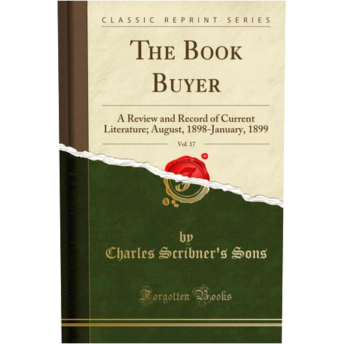 Charles Scribner's Sons The Book Buyer, Vol. 17: A Review and Record of Current Literature; August, 1898-January, 1899 (Classic Reprint)