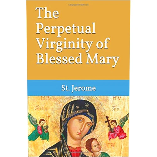 St. Jerome,Phillip Schaff,Henry Wace,Rafael Martinez,W.H Fremantle,G Lewis,W.G Martley The Perpetual Virginity of Blessed Mary