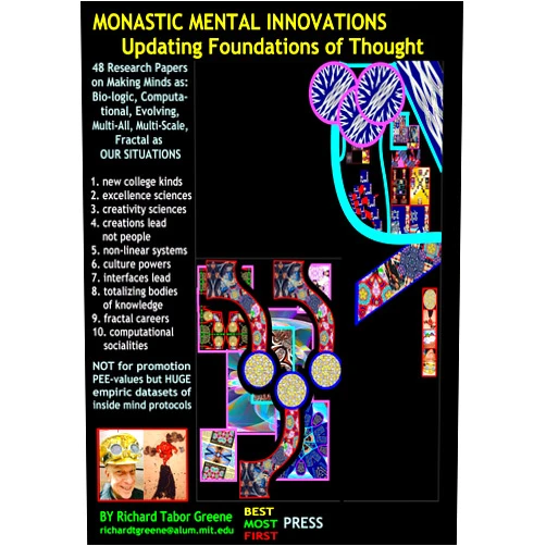 By Richard Tabor Greene (Author) Format: Kindle Edition MONASTIC MENTAL INNOVATION Minds as Bio-logic, Computational, Evolutionary, Global, Fractal, Emergent as Our Situations: 48 research papers by RTGreene in 11 Categories
